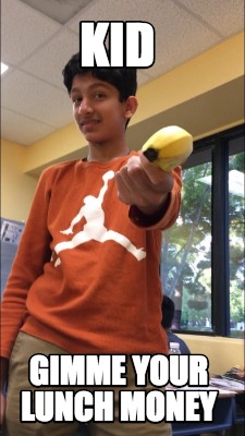 kid-gimme-your-lunch-money