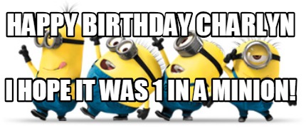 happy-birthday-charlyn-i-hope-it-was-1-in-a-minion
