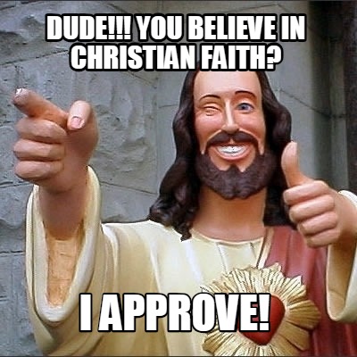 dude-you-believe-in-christian-faith-i-approve
