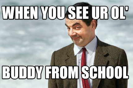 when-you-see-ur-ol-buddy-from-school