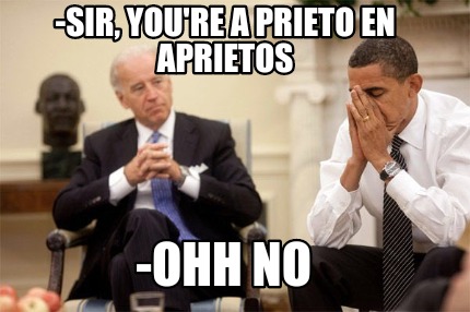 -sir-youre-a-prieto-en-aprietos-ohh-no