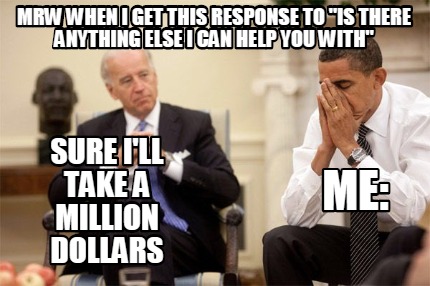 sure-ill-take-a-million-dollars-me-mrw-when-i-get-this-response-to-is-there-anyt