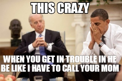 when-you-get-in-trouble-in-he-be-like-i-have-to-call-your-mom-this-crazy