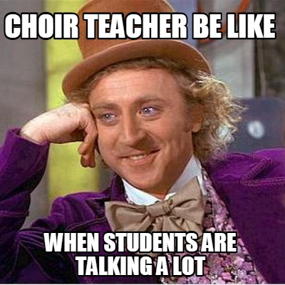 choir-teacher-be-like-when-students-are-talking-a-lot