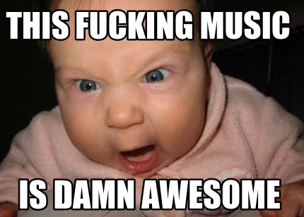 this-fucking-music-is-damn-awesome