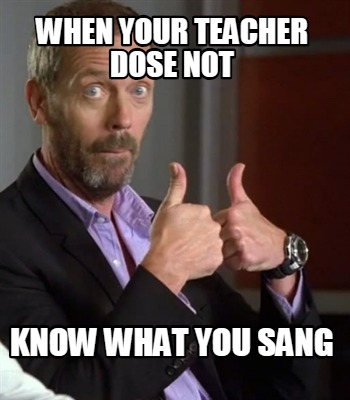 when-your-teacher-dose-not-know-what-you-sang