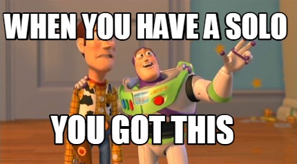 when-you-have-a-solo-you-got-this