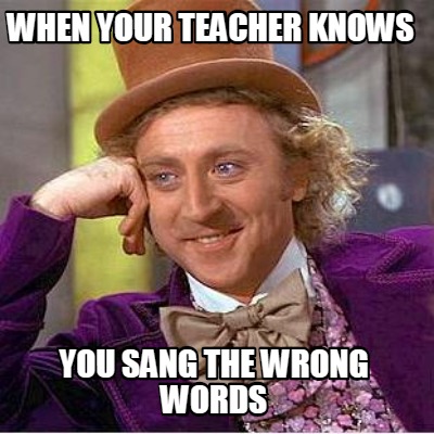 when-your-teacher-knows-you-sang-the-wrong-words