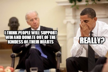 i-think-people-will-support-win-and-donate-out-of-the-kindess-of-their-hearts-re