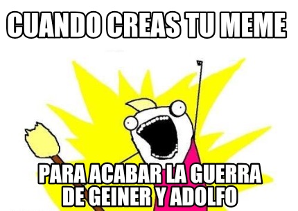 cuando-creas-tu-meme-para-acabar-la-guerra-de-geiner-y-adolfo