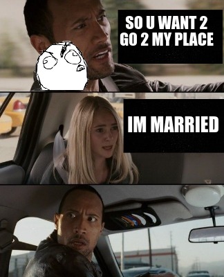 so-u-want-2-g0-2-my-place-im-married