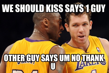 we-should-kiss-says-1-guy-other-guy-says-um-no-thank-u