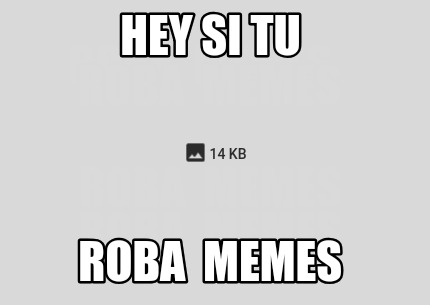 hey-si-tu-roba-memes