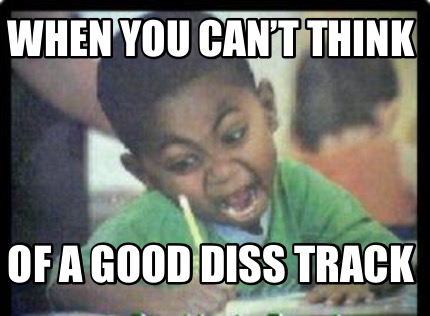 when-you-cant-think-of-a-good-diss-track