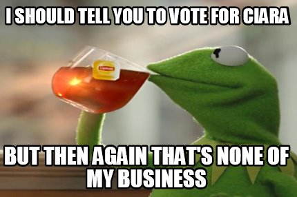 i-should-tell-you-to-vote-for-ciara-but-then-again-thats-none-of-my-business