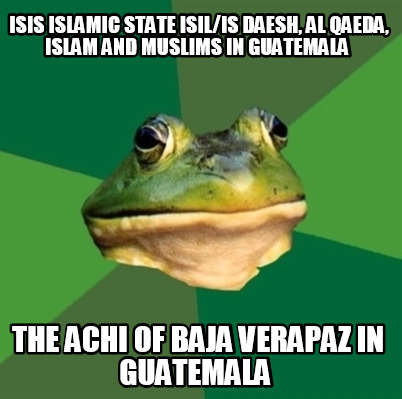 isis-islamic-state-isilis-daesh-al-qaeda-islam-and-muslims-in-guatemala-the-achi