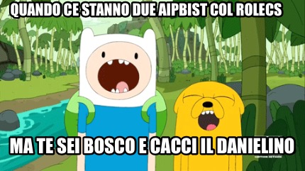 quando-ce-stanno-due-aipbist-col-rolecs-ma-te-sei-bosco-e-cacci-il-danielino