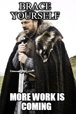 brace-yourself-more-work-is-coming