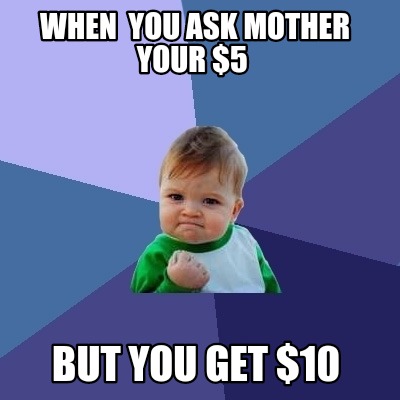 when-you-ask-mother-your-5-but-you-get-10