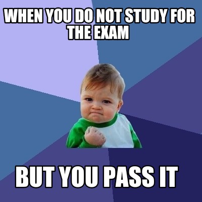 when-you-do-not-study-for-the-exam-but-you-pass-it