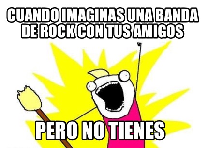 cuando-imaginas-una-banda-de-rock-con-tus-amigos-pero-no-tienes