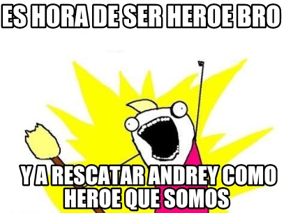 es-hora-de-ser-heroe-bro-y-a-rescatar-andrey-como-heroe-que-somos