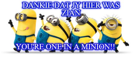 dankie-dat-jy-hier-was-zian-youre-one-in-a-minion