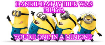 dankie-dat-jy-hier-was-liliya-youre-one-in-a-minion