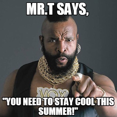 mr.t-says-you-need-to-stay-cool-this-summer