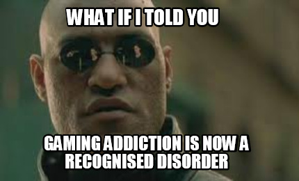 what-if-i-told-you-gaming-addiction-is-now-a-recognised-disorder