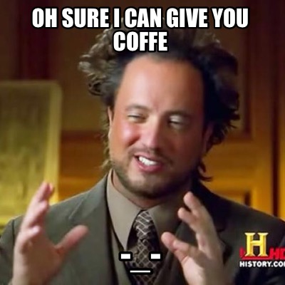 oh-sure-i-can-give-you-coffe-_-