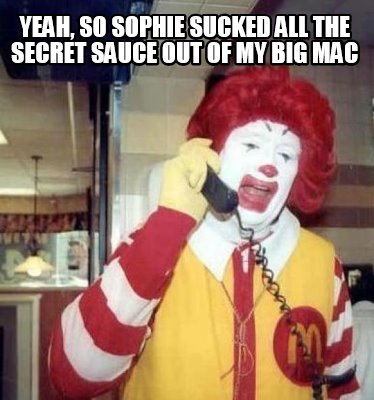 yeah-so-sophie-sucked-all-the-secret-sauce-out-of-my-big-mac
