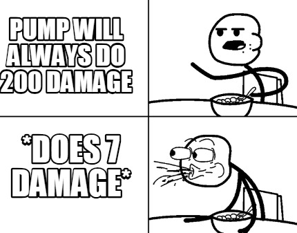 pump-will-always-do-200-damage-does-7-damage