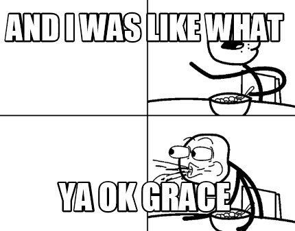 and-i-was-like-what-ya-ok-grace