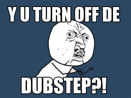 y-u-turn-off-de-dubstep