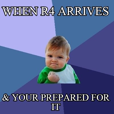 when-r4-arrives-your-prepared-for-it