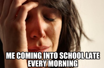 me-coming-into-school-late-every-morning