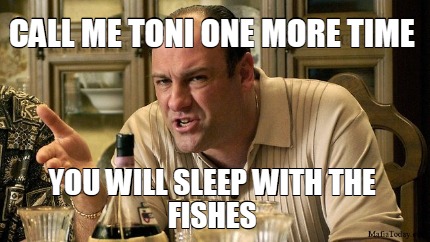 call-me-toni-one-more-time-you-will-sleep-with-the-fishes