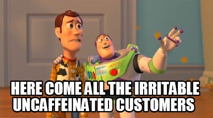 here-come-all-the-irritable-uncaffeinated-customers