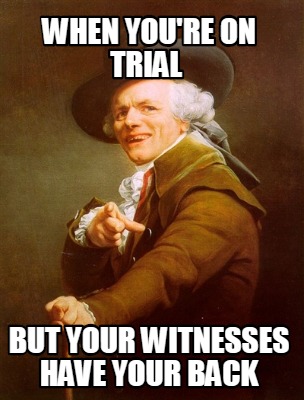 when-youre-on-trial-but-your-witnesses-have-your-back