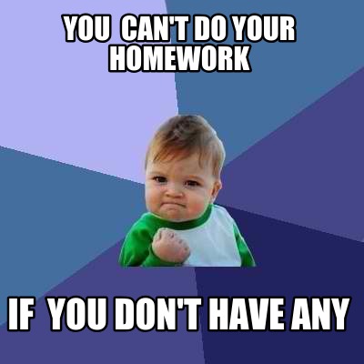 you-cant-do-your-homework-if-you-dont-have-any
