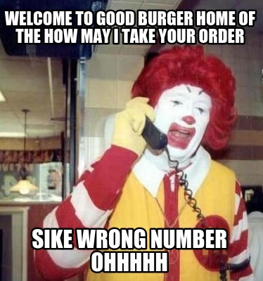 welcome-to-good-burger-home-of-the-how-may-i-take-your-order-sike-wrong-number-o