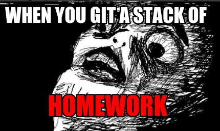 when-you-git-a-stack-of-homework
