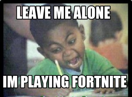 leave-me-alone-im-playing-fortnite