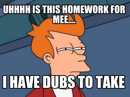 uhhhh-is-this-homework-for-mee....-i-have-dubs-to-take