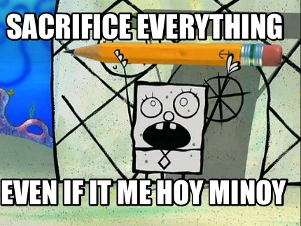 sacrifice-everything-even-if-it-me-hoy-minoy