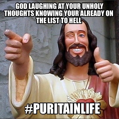 god-laughing-at-your-unholy-thoughts-knowing-your-already-on-the-list-to-hell-pu