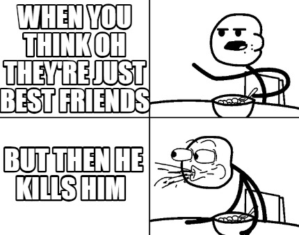 when-you-think-oh-theyre-just-best-friends-but-then-he-kills-him