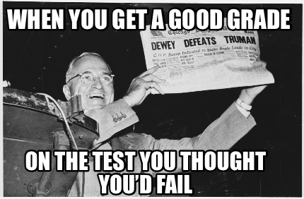 when-you-get-a-good-grade-on-the-test-you-thought-youd-fail