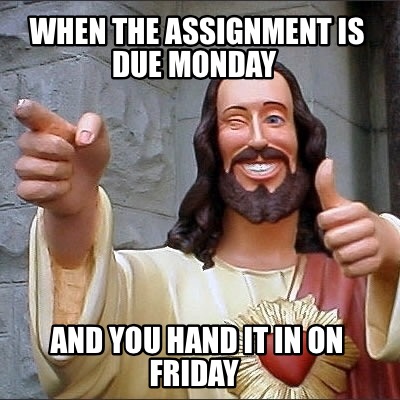 when-the-assignment-is-due-monday-and-you-hand-it-in-on-friday